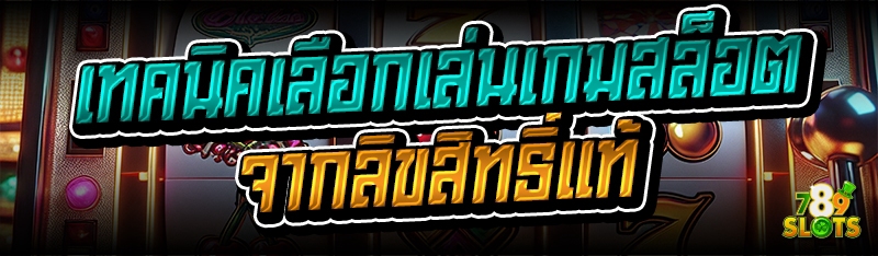 เทคนิคเลือกเล่น เกมสล็อตจากลิขสิทธิ์แท้